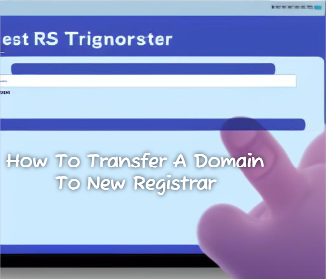 How to Transfer A Domain To New Registrar