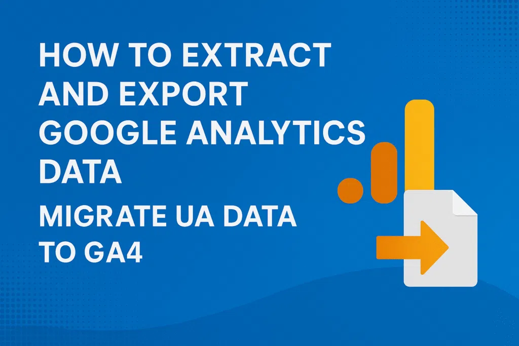 How To Extract And Export Google Analytics Data, Migrate UA Data To GA4