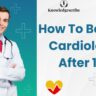 How to Become a Cardiologist After 12th